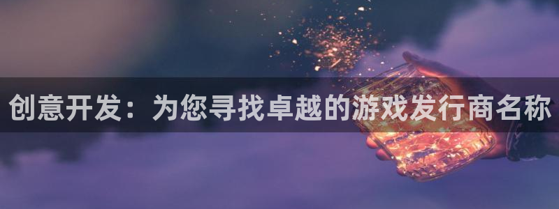 bg大游官网价 5O6917 bg大游：创意开发：为您寻找卓越的游戏发行商名称